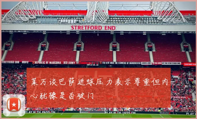 莱万谈巴萨进球压力表示尊重但内心犹豫是否破门