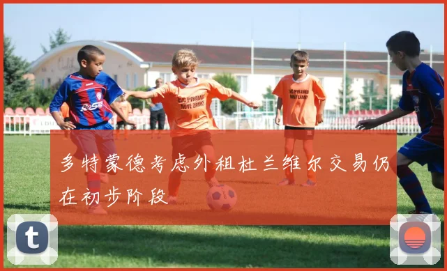 多特蒙德考虑外租杜兰维尔交易仍在初步阶段