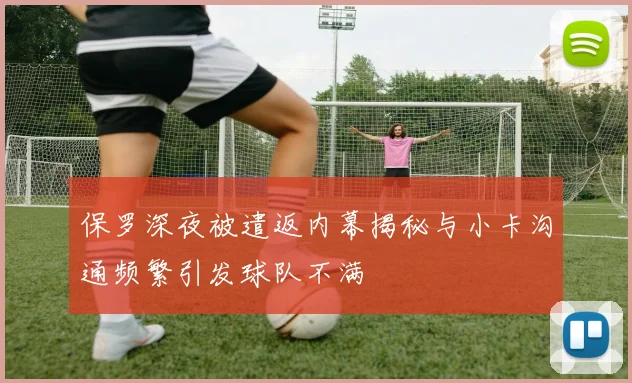 保罗深夜被遣返内幕揭秘与小卡沟通频繁引发球队不满