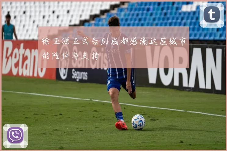 徐正源正式告别成都感谢这座城市的陪伴与支持