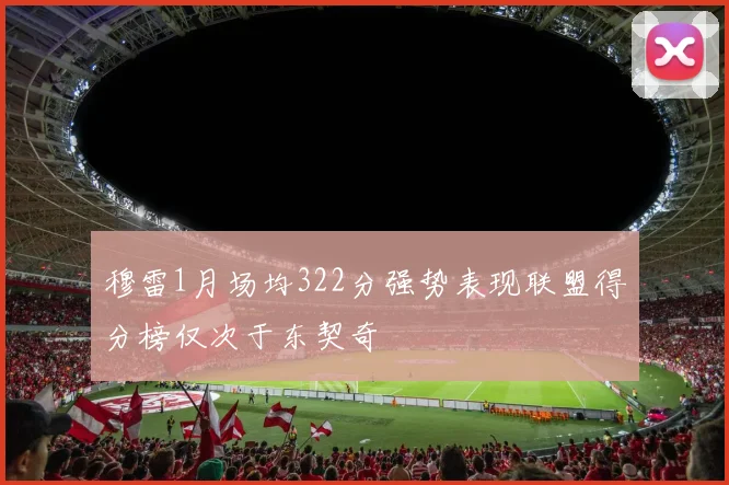穆雷1月场均322分强势表现联盟得分榜仅次于东契奇